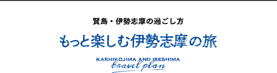 もっと楽しむ伊勢志摩の旅